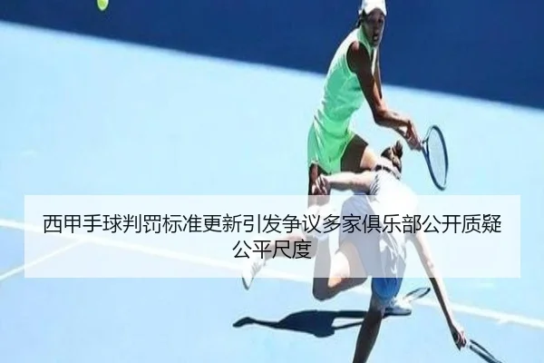 西甲手球判罚标准更新引发争议多家俱乐部公开质疑公平尺度